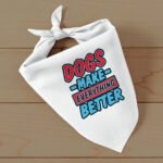 Dogs Make Everything Better Pet Bandana - Print Dog Bandana - Quote Pet Scarf - Image 3