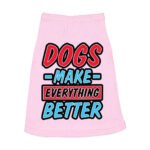 Dogs Make Everything Better Dog Sleeveless Shirt - Print Dog Shirt - Quote Dog Clothing