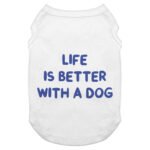 Life is Better With a Dog Dog Tank - Best Design Dog T-Shirt - Printed Dog Clothing