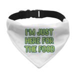 I'm Just Here for the Food Pet Bandana Collar - Funny Design Scarf Collar - Best Print Dog Bandana