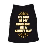 My Dog Is My Sunshine Dog Sleeveless Shirt - Phrase Dog Shirt - Cute Dog Clothing