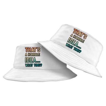 That's a Horrible Idea What Time Bucket Hat - Printed Hat - Funny Quote Bucket Hat